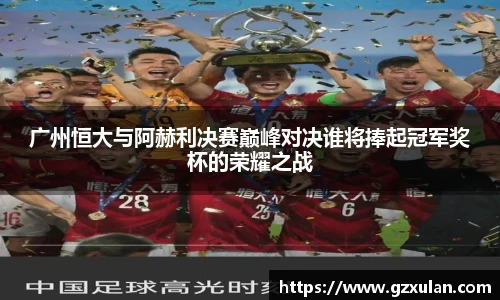 广州恒大与阿赫利决赛巅峰对决谁将捧起冠军奖杯的荣耀之战